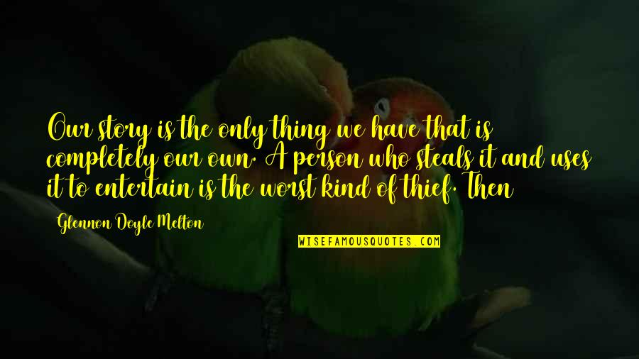 We Entertain Quotes By Glennon Doyle Melton: Our story is the only thing we have We Entertain Quotes By Glennon Doyle Melton: Our story is the only thing we have