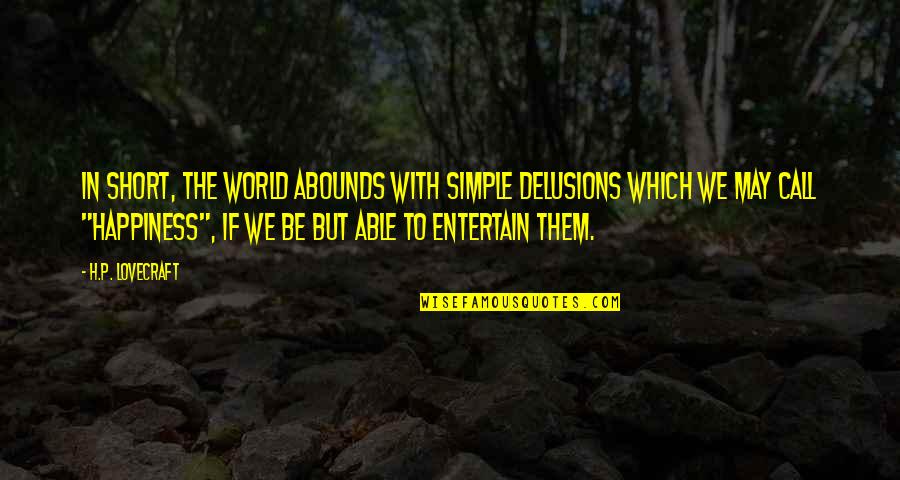 We Entertain Quotes By H.P. Lovecraft: In short, the world abounds with simple delusions We Entertain Quotes By H.P. Lovecraft: In short, the world abounds with simple delusions
