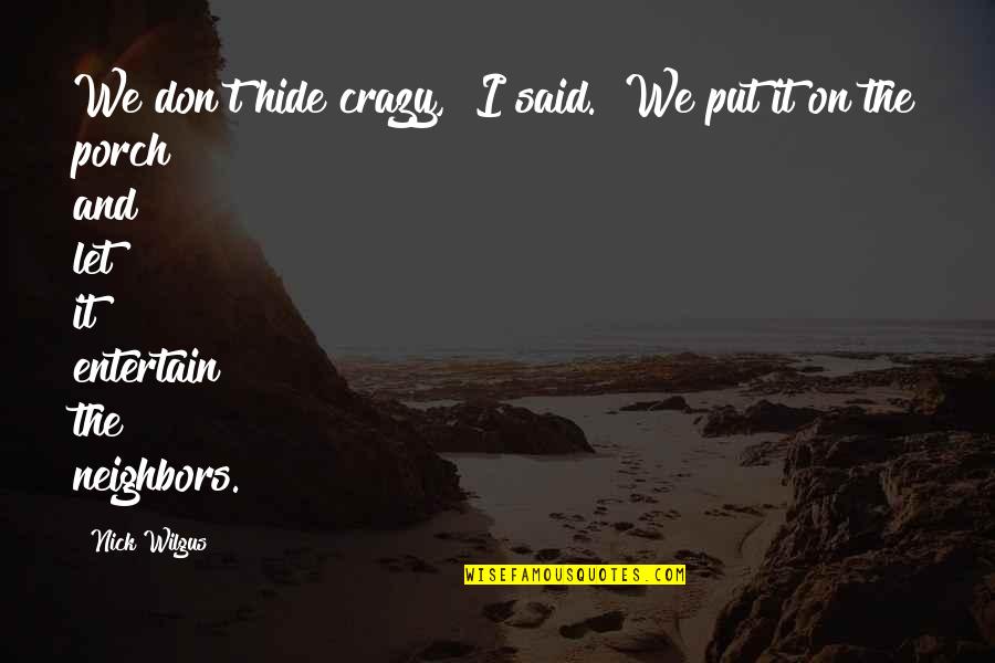 We Entertain Quotes By Nick Wilgus: We don't hide crazy," I said. "We put We Entertain Quotes By Nick Wilgus: We don't hide crazy," I said. "We put