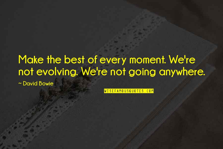 We Evolve Quotes By David Bowie: Make the best of every moment. We're not