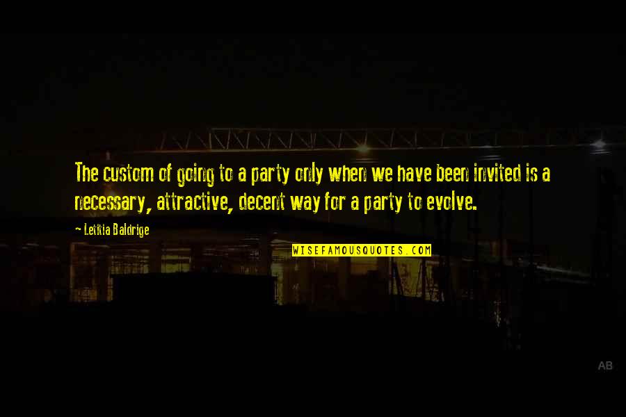 We Evolve Quotes By Letitia Baldrige: The custom of going to a party only