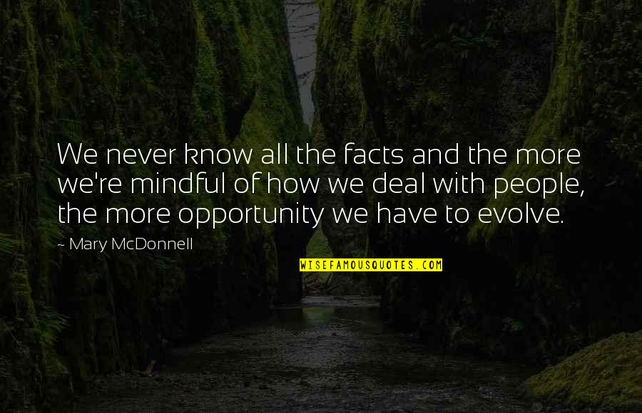 We Evolve Quotes By Mary McDonnell: We never know all the facts and the