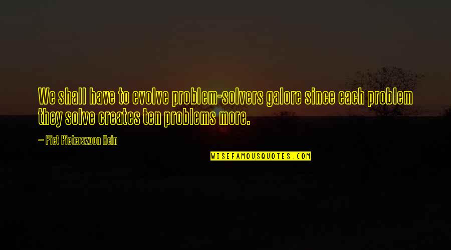 We Evolve Quotes By Piet Pieterszoon Hein: We shall have to evolve problem-solvers galore since