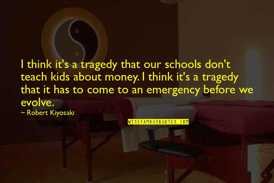 We Evolve Quotes By Robert Kiyosaki: I think it's a tragedy that our schools