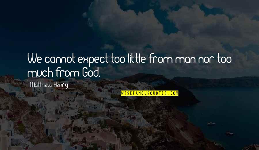 We Expect Too Much Quotes By Matthew Henry: We cannot expect too little from man nor