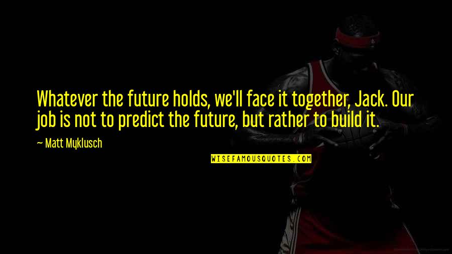 We Face It Together Quotes By Matt Myklusch: Whatever the future holds, we'll face it together,