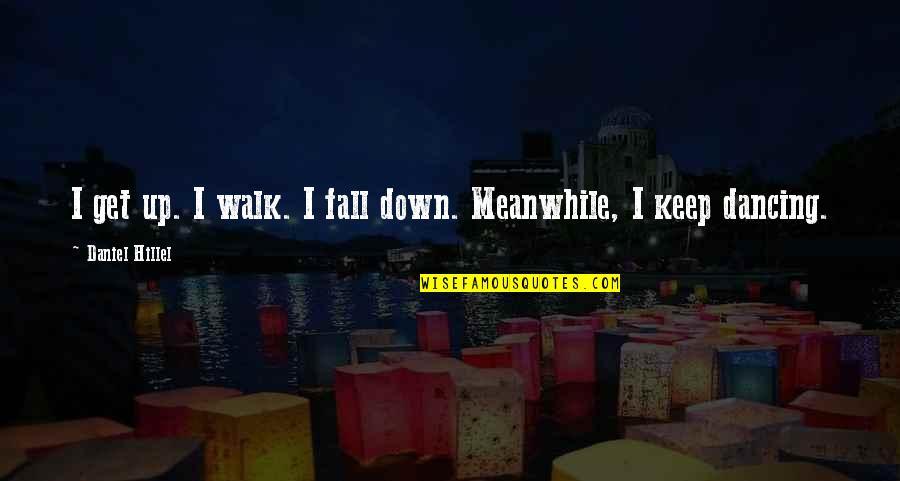 We Fall Down But We Get Up Quotes By Daniel Hillel: I get up. I walk. I fall down. We Fall Down But We Get Up Quotes By Daniel Hillel: I get up. I walk. I fall down.
