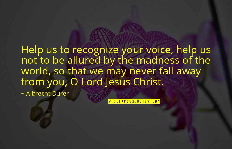 We Fall Quotes By Albrecht Durer: Help us to recognize your voice, help us