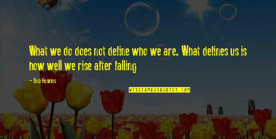 We Fall Quotes By Bob Hoskins: What we do does not define who we