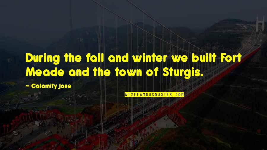 We Fall Quotes By Calamity Jane: During the fall and winter we built Fort