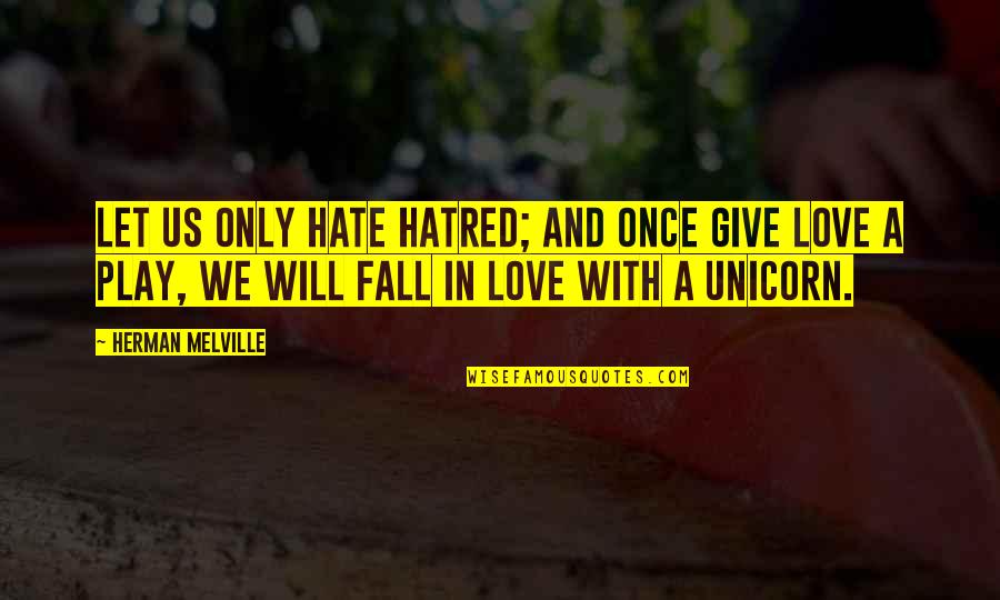 We Fall Quotes By Herman Melville: Let us only hate hatred; and once give