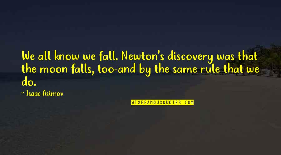 We Fall Quotes By Isaac Asimov: We all know we fall. Newton's discovery was