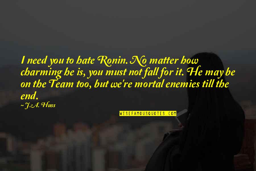 We Fall Quotes By J.A. Huss: I need you to hate Ronin. No matter