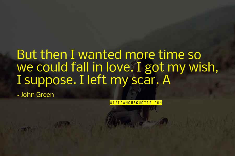 We Fall Quotes By John Green: But then I wanted more time so we