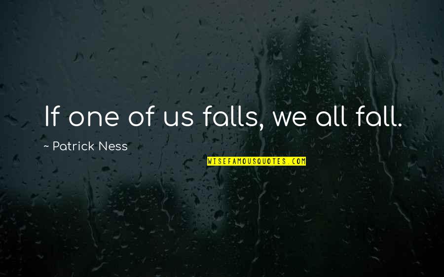 We Fall Quotes By Patrick Ness: If one of us falls, we all fall.