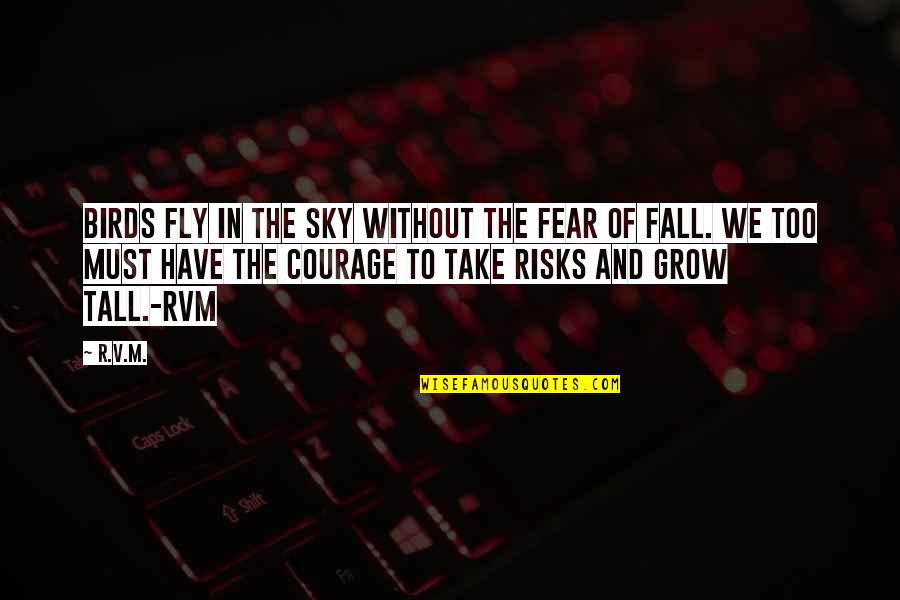 We Fall Quotes By R.v.m.: Birds fly in the sky without the fear