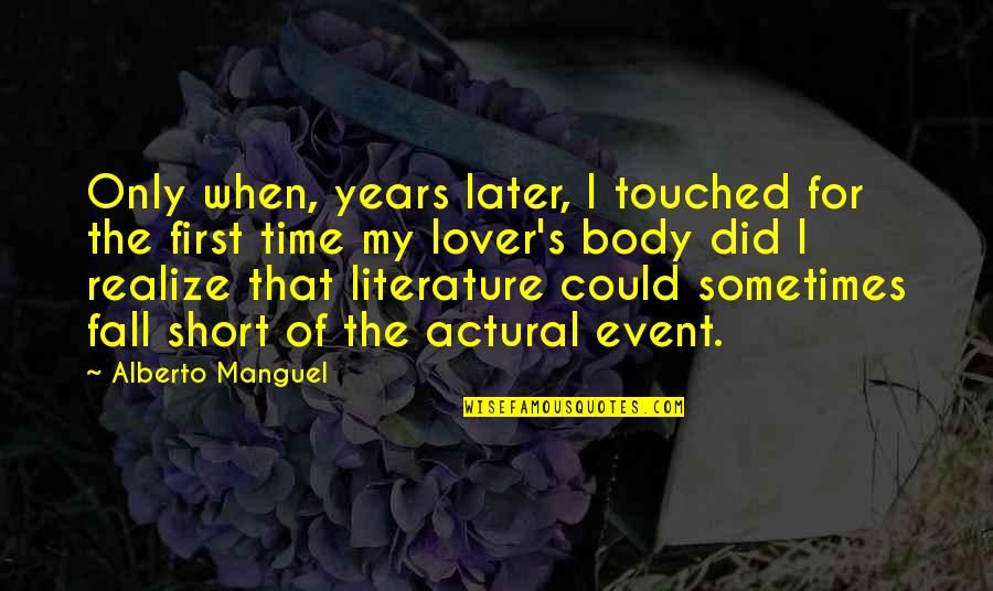 We Fall Short Quotes By Alberto Manguel: Only when, years later, I touched for the We Fall Short Quotes By Alberto Manguel: Only when, years later, I touched for the