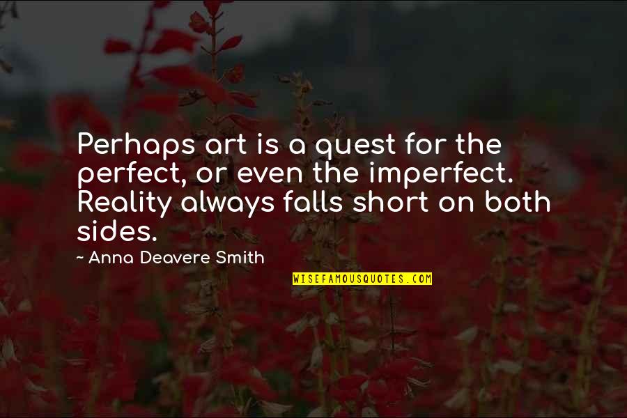 We Fall Short Quotes By Anna Deavere Smith: Perhaps art is a quest for the perfect, We Fall Short Quotes By Anna Deavere Smith: Perhaps art is a quest for the perfect,