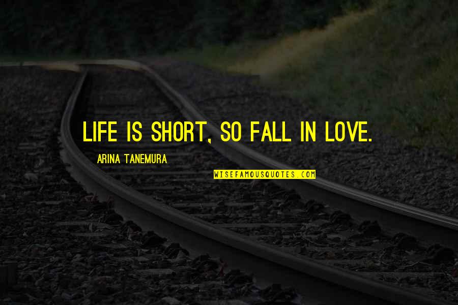 We Fall Short Quotes By Arina Tanemura: Life is short, so fall in love. We Fall Short Quotes By Arina Tanemura: Life is short, so fall in love.