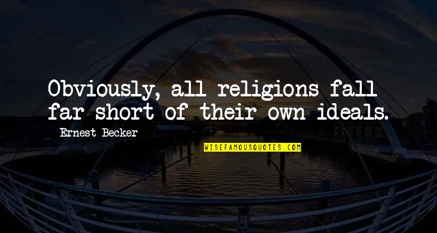 We Fall Short Quotes By Ernest Becker: Obviously, all religions fall far short of their We Fall Short Quotes By Ernest Becker: Obviously, all religions fall far short of their