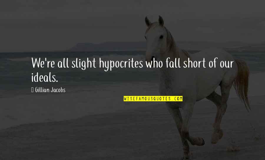 We Fall Short Quotes By Gillian Jacobs: We're all slight hypocrites who fall short of We Fall Short Quotes By Gillian Jacobs: We're all slight hypocrites who fall short of