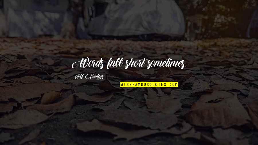 We Fall Short Quotes By Jeff Bridges: Words fall short sometimes. We Fall Short Quotes By Jeff Bridges: Words fall short sometimes.