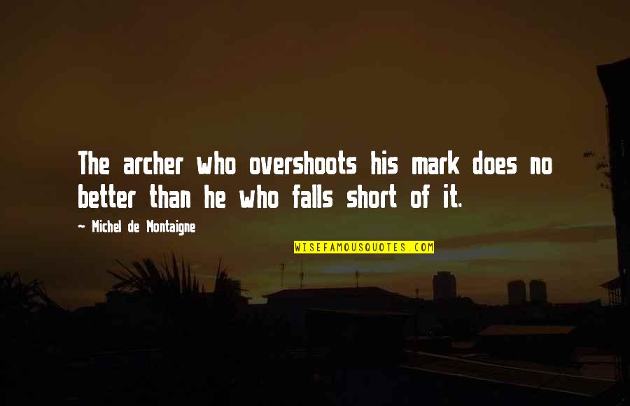 We Fall Short Quotes By Michel De Montaigne: The archer who overshoots his mark does no We Fall Short Quotes By Michel De Montaigne: The archer who overshoots his mark does no