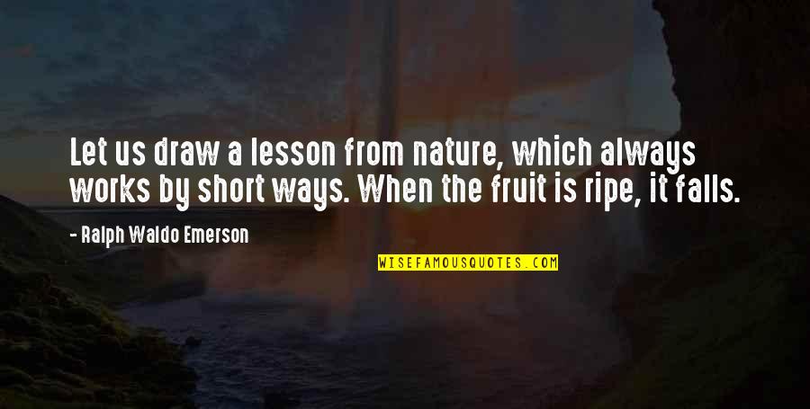 We Fall Short Quotes By Ralph Waldo Emerson: Let us draw a lesson from nature, which We Fall Short Quotes By Ralph Waldo Emerson: Let us draw a lesson from nature, which