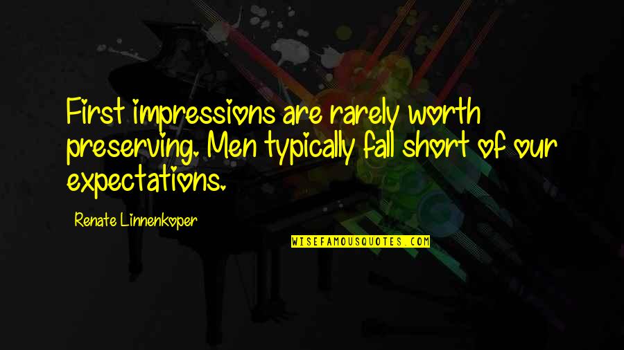 We Fall Short Quotes By Renate Linnenkoper: First impressions are rarely worth preserving. Men typically We Fall Short Quotes By Renate Linnenkoper: First impressions are rarely worth preserving. Men typically