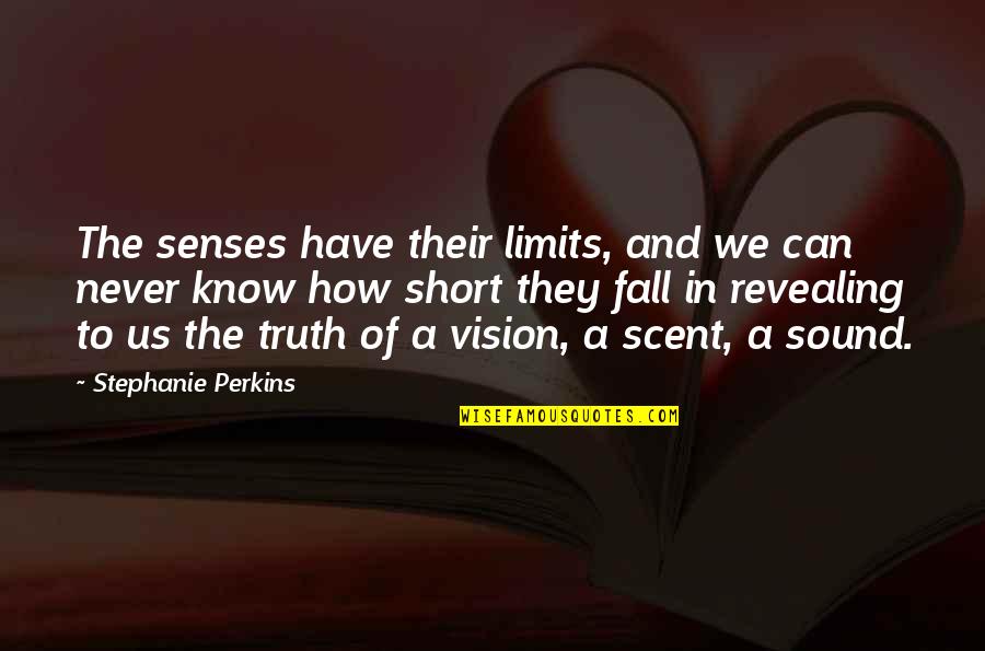 We Fall Short Quotes By Stephanie Perkins: The senses have their limits, and we can We Fall Short Quotes By Stephanie Perkins: The senses have their limits, and we can