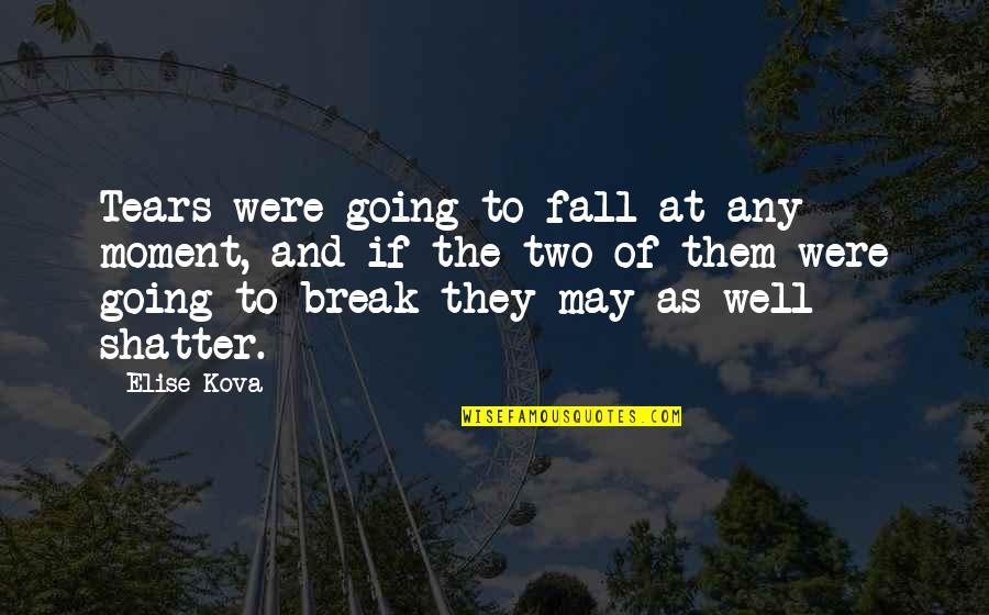 We Fall We Break Quotes By Elise Kova: Tears were going to fall at any moment,
