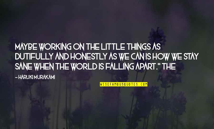 We Falling Apart Quotes By Haruki Murakami: Maybe working on the little things as dutifully