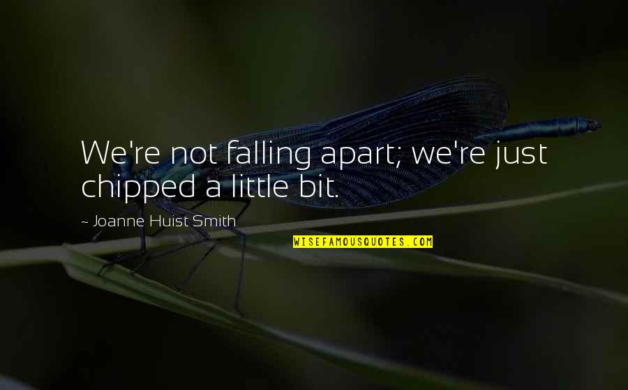 We Falling Apart Quotes By Joanne Huist Smith: We're not falling apart; we're just chipped a We Falling Apart Quotes By Joanne Huist Smith: We're not falling apart; we're just chipped a
