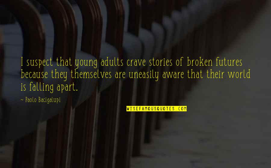 We Falling Apart Quotes By Paolo Bacigalupi: I suspect that young adults crave stories of