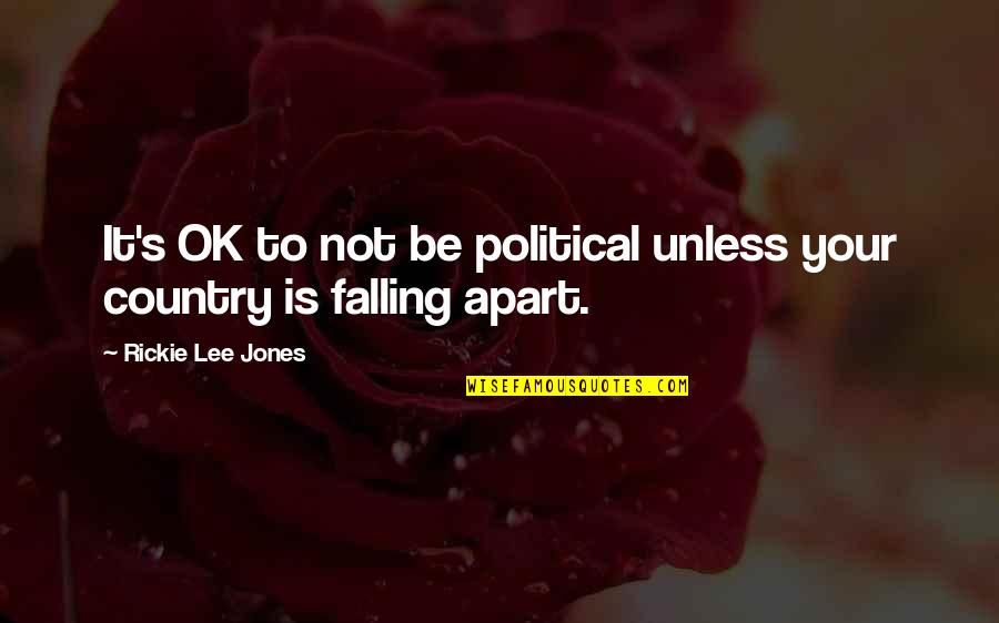 We Falling Apart Quotes By Rickie Lee Jones: It's OK to not be political unless your We Falling Apart Quotes By Rickie Lee Jones: It's OK to not be political unless your