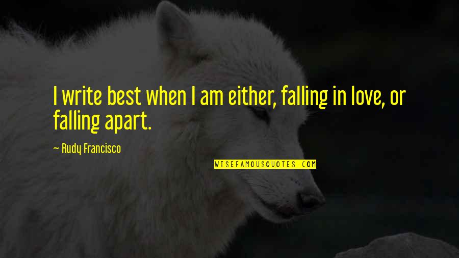 We Falling Apart Quotes By Rudy Francisco: I write best when I am either, falling