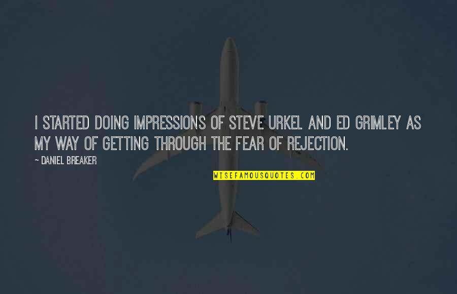 We Fear Rejection Quotes By Daniel Breaker: I started doing impressions of Steve Urkel and We Fear Rejection Quotes By Daniel Breaker: I started doing impressions of Steve Urkel and