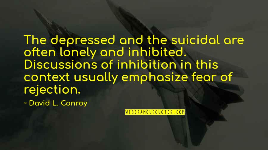 We Fear Rejection Quotes By David L. Conroy: The depressed and the suicidal are often lonely