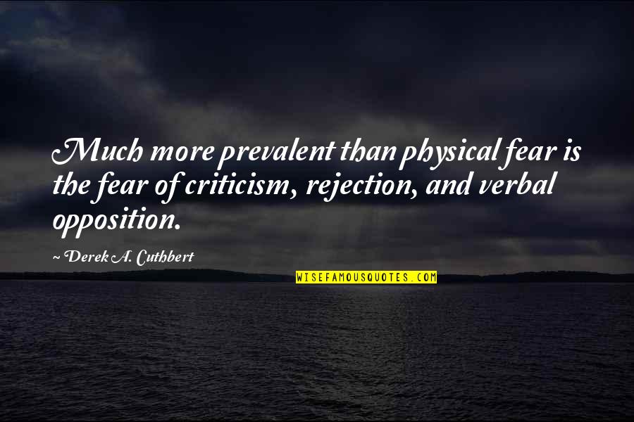 We Fear Rejection Quotes By Derek A. Cuthbert: Much more prevalent than physical fear is the