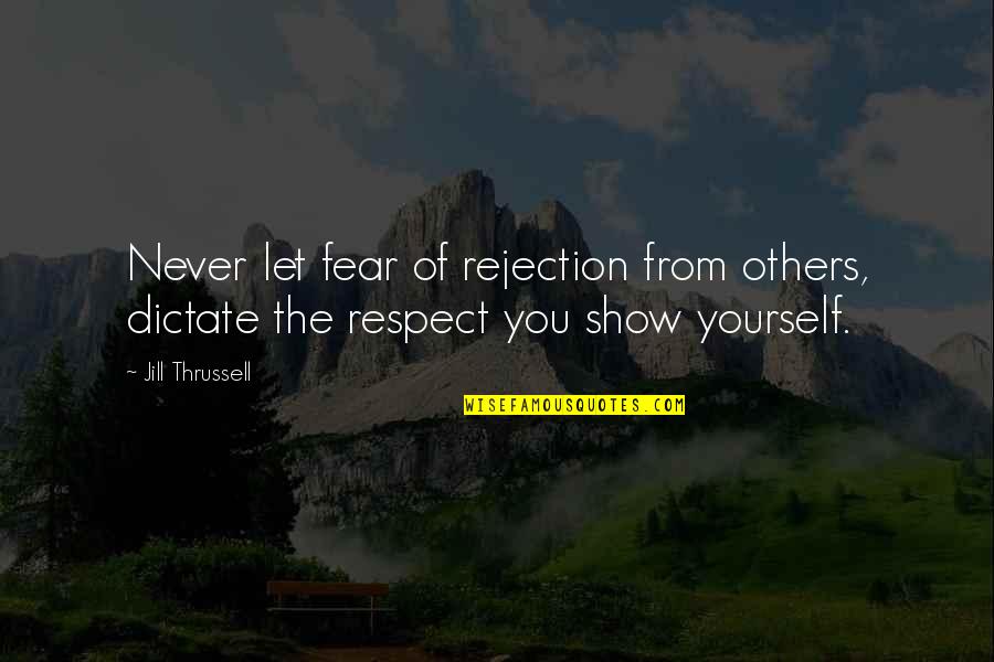 We Fear Rejection Quotes By Jill Thrussell: Never let fear of rejection from others, dictate