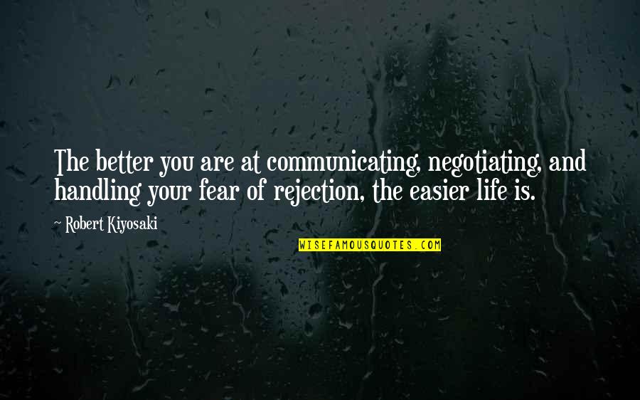 We Fear Rejection Quotes By Robert Kiyosaki: The better you are at communicating, negotiating, and