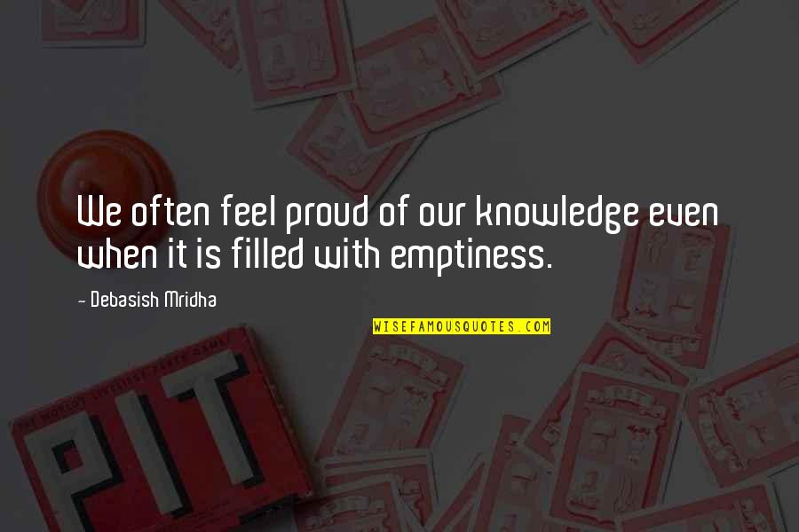 We Feel Proud Quotes By Debasish Mridha: We often feel proud of our knowledge even