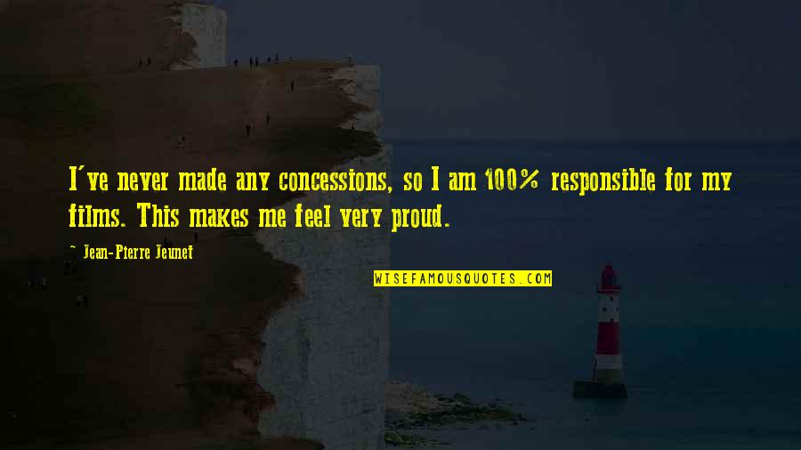 We Feel Proud Quotes By Jean-Pierre Jeunet: I've never made any concessions, so I am We Feel Proud Quotes By Jean-Pierre Jeunet: I've never made any concessions, so I am