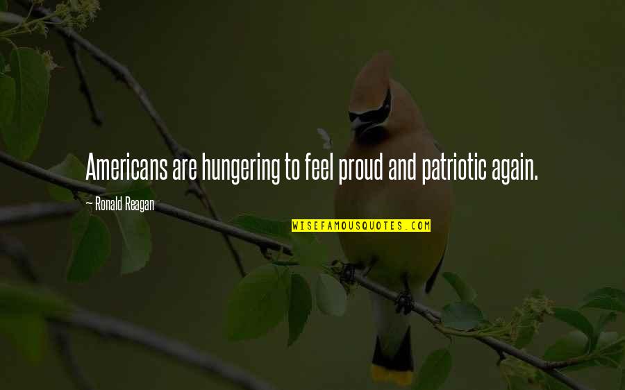 We Feel Proud Quotes By Ronald Reagan: Americans are hungering to feel proud and patriotic We Feel Proud Quotes By Ronald Reagan: Americans are hungering to feel proud and patriotic