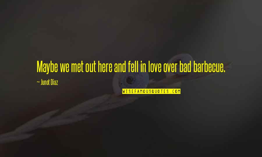 We Fell In Love Quotes By Junot Diaz: Maybe we met out here and fell in