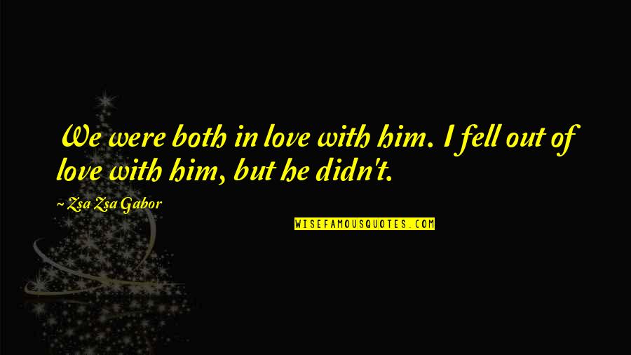 We Fell In Love Quotes By Zsa Zsa Gabor: We were both in love with him. I