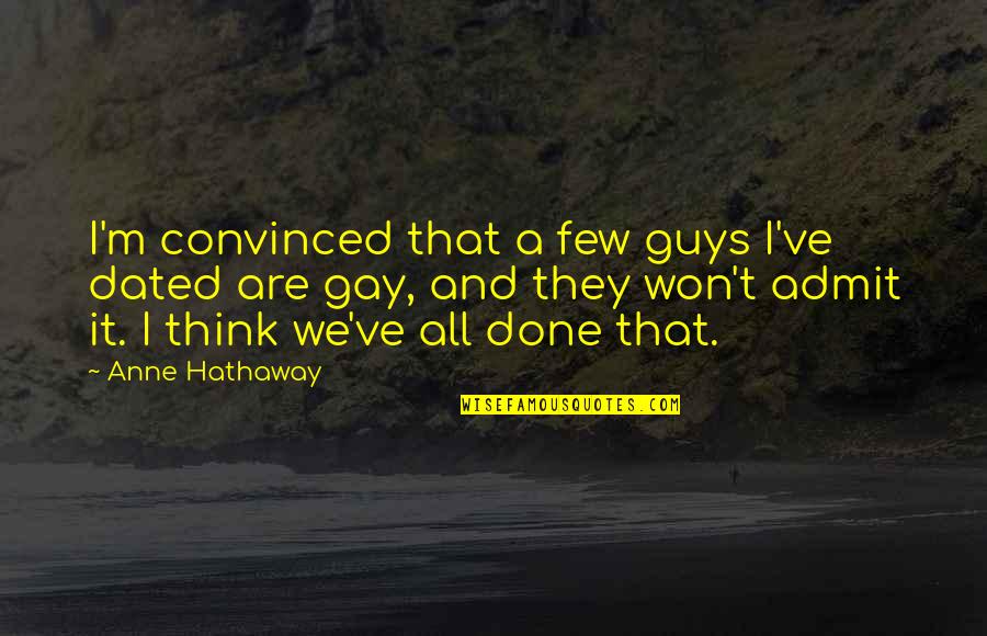 We Few Quotes By Anne Hathaway: I'm convinced that a few guys I've dated We Few Quotes By Anne Hathaway: I'm convinced that a few guys I've dated