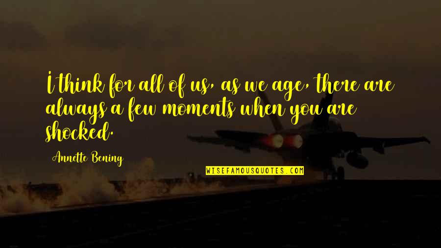 We Few Quotes By Annette Bening: I think for all of us, as we We Few Quotes By Annette Bening: I think for all of us, as we