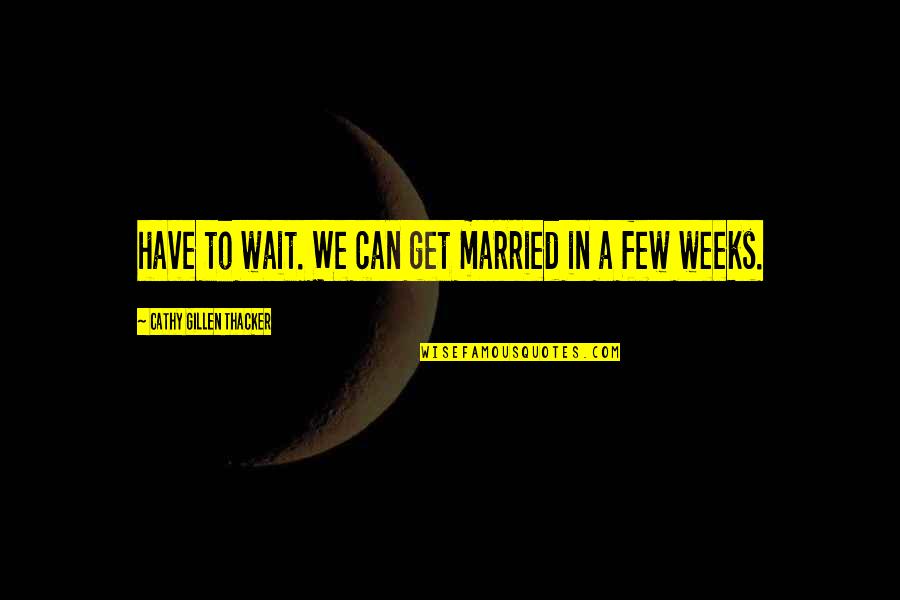 We Few Quotes By Cathy Gillen Thacker: have to wait. We can get married in We Few Quotes By Cathy Gillen Thacker: have to wait. We can get married in