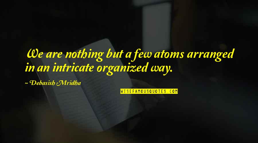 We Few Quotes By Debasish Mridha: We are nothing but a few atoms arranged We Few Quotes By Debasish Mridha: We are nothing but a few atoms arranged